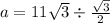 a = 11\sqrt 3 \div \frac{\sqrt 3}{2}