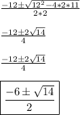 \frac{-12\pm\sqrt{12^2-4*2*11} }{2*2}\\\\\frac{-12\pm2\sqrt{14} }{4}\\\\\frac{-12\pm2\sqrt{14} }{4}\\\\\boxed{\frac{-6\pm\sqrt{14} }{2}}