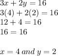 3x + 2y = 16 \\ 3(4) + 2(2) = 16 \\ 12 + 4 = 16 \\ 16 = 16 \\  \\ x = 4 \: and \: y = 2