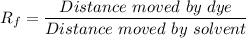 R_f = \dfrac{Distance \ moved \ by \ dye}{Distance \ moved \ by \ solvent}