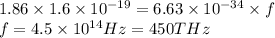 1.86\times 1.6\times 10^{-19} = 6.63\times 10^{-34}\times f\\f = 4.5\times 10^{14} Hz =450 THz