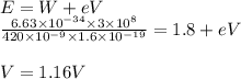 E = W + eV\\\frac{6.63\times 10^{-34}\times 3\times 10^{8}}{420\times 10^{-9}\times 1.6\times 10^{-19}}=1.8 + eV\\\\V = 1.16 V