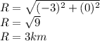 R = \sqrt{(-3)^2+(0)^2}\\R = \sqrt{9} \\R = 3km\\