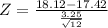 Z = \frac{18.12 - 17.42}{\frac{3.25}{\sqrt{12}}}
