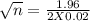 \sqrt{n} =  \frac{1.96}{2 X 0.02}