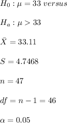 H_0: \mu = 33 \ versus\\\\ H_a: \mu  33\\\\\bar{X} = 33.11\\\\S = 4.7468\\\\n = 47\\\\df = n - 1 = 46\\\\\alpha = 0.05\\\\