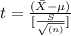 t = \frac{(\bar{X} - \mu)}{[\frac{S}{\sqrt{(n)}}]}