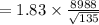 =1.83\times \frac{8988}{\sqrt{135}}