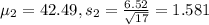\mu_2 = 42.49, s_2 = \frac{6.52}{\sqrt{17}} = 1.581