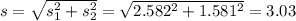 s = \sqrt{s_1^2+s_2^2} = \sqrt{2.582^2+1.581^2} = 3.03