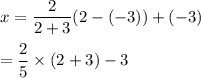 x=\dfrac{2}{2+3}(2-(-3))+(-3)\\\\=\dfrac{2}{5}\times (2+3)-3