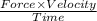 \frac{Force\times Velocity}{Time}
