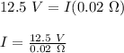12.5\ V = I(0.02\ \Omega)\\\\I = \frac{12.5\ V}{0.02\ \Omega}