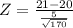 Z = \frac{21 - 20}{\frac{5}{\sqrt{170}}}