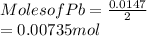 Moles of Pb = \frac{0.0147}{2}\\= 0.00735 mol