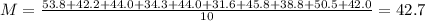 M = \frac{53.8 + 42.2 + 44.0 + 34.3 + 44.0 + 31.6 + 45.8 + 38.8 + 50.5 + 42.0}{10} = 42.7