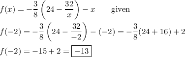 f(x)=-\dfrac{3}{8}\left(24-\dfrac{32}{x}\right)-x\qquad\text{given}\\\\f(-2)=-\dfrac{3}{8}\left(24-\dfrac{32}{-2}\right)-(-2)=-\dfrac{3}{8}(24+16)+2\\\\f(-2)=-15+2=\boxed{-13}