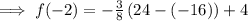 \implies f(-2) = -\frac{3}{8} \left(24-( -16)\right) +4 \\