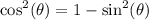 \displaystyle  \cos ^{2} ( \theta)  = 1 -  { \sin}^{2} ( \theta)