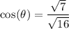 \displaystyle   \cos ^{} ( \theta)  =   {   \frac{ \sqrt7}{ \sqrt{16 }} }
