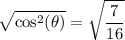\displaystyle   \sqrt{\cos ^{2} ( \theta)  }=   \sqrt{{  \frac{7}{16 } } }