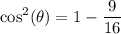 \displaystyle  \cos ^{2} ( \theta)  = 1 -  {  \frac{9 }{16 } }