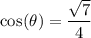 \displaystyle   \cos ^{} ( \theta)  =   {   \frac{ \sqrt7}{ 4} }