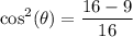 \displaystyle  \cos ^{2} ( \theta)  =  {  \frac{16- 9}{16 } }