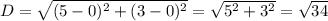 D = \sqrt{(5-0)^2+(3-0)^2} = \sqrt{5^2 + 3^2} = \sqrt{34}