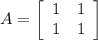 A =\left[\begin{array}{ccc}1&1\\1&1\\\end{array}\right]