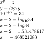 x^y=z\\y=log_zy\\10^{x+2}=34\\x+2=log_{10}34\\x+2=log34\\x+2=1.531478917\\x=-.468521083