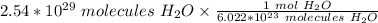 2.54 *10^{29}  \ molecules \ H_2O \times \frac {1 \ mol \ H_2O}{6.022 *10^{23} \ molecules \ H_2O}