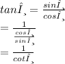 tanθ =  \frac{sinθ}{cosθ} \\ =  \frac{1}{ \frac{cosθ}{sinθ} }  \\  =  \frac{1}{cotθ}