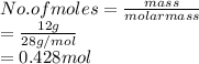 No. of moles = \frac{mass}{molar mass}\\= \frac{12 g}{28 g/mol}\\= 0.428 mol
