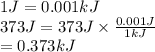 1 J = 0.001 kJ\\373 J = 373 J \times \frac{0.001 J}{1 kJ}\\= 0.373 kJ