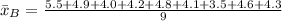 \bar x_B =\frac{5.5 + 4.9 + 4.0 + 4.2 + 4.8 + 4.1 + 3.5 + 4.6 + 4.3}{9}