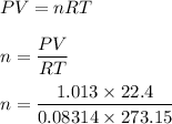 PV=nRT\\\\n=\dfrac{PV}{RT}\\\\n=\dfrac{1.013\times 22.4}{0.08 314\times 273.15}