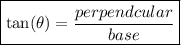 \boxed{ \tan( \theta) =  \frac{perpendcular}{base}  }