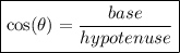 \boxed{\cos( \theta)  =  \dfrac{base}{hypotenuse}}
