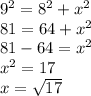 9^{2}  =  {8}^{2}  +  {x}^{2}  \\ 81 = 64 +  {x}^{2}  \\ 81 - 64 =  {x}^{2}  \\  {x}^{2}  = 17 \\ x =  \sqrt{17}