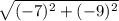 \sqrt{(-7)^2+(-9)^2}