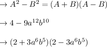 \to  A^2 - B^2 = (A+B)(A-B)\\\\\to 4 - 9a^{12}b^{10} \\\\\to (2+3a^6b^5)(2-3a^6b^5)\\\\