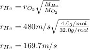 r_{He}=r_{O_2}\sqrt{\frac{M_{He}}{M_{O_2}} }\\\\r_{He}=480m/s\sqrt{\frac{4.0g/mol}{32.0g/mol} }\\\\r_{He}=169.7m/s
