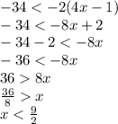- 34 <  - 2(4x - 1) \\  - 34 <  - 8x + 2 \\  - 34 - 2 <  - 8x \\  - 36 <  - 8x \\ 36   8x \\  \frac{36}{8}   x \\ x <   \frac{9}{2}