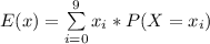 E(x) = \sum\limits^{9}_{i=0} x_i * P(X = x_i)