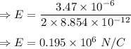 \Rightarrow E=\dfrac{3.47\times 10^{-6}}{2\times 8.854\times 10^{-12}}\\\\\Rightarrow E=0.195\times 10^6\ N/C