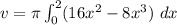 v = \pi \int\limit^2_0 (16x^2 - 8x^3 )\ dx