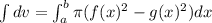 \int dv = \int\limit^b_a \pi(f(x)^2 - g(x)^2) dx