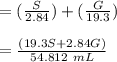 = (\frac{S}{2.84}) + (\frac{G}{19.3})\\\\ = \frac{(19.3 S + 2.84 G)}{54.812\ mL}