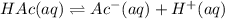 HAc(aq)\rightleftharpoons Ac^-(aq)+H^+(aq)
